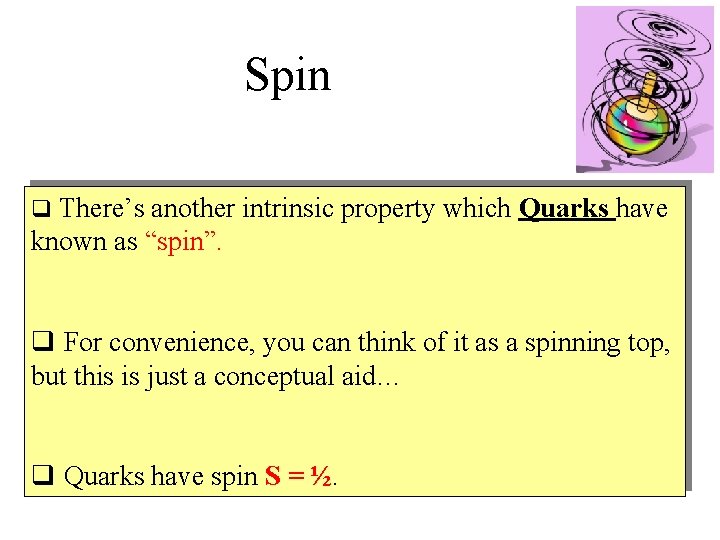 Spin q There’s another intrinsic property which Quarks have known as “spin”. q For