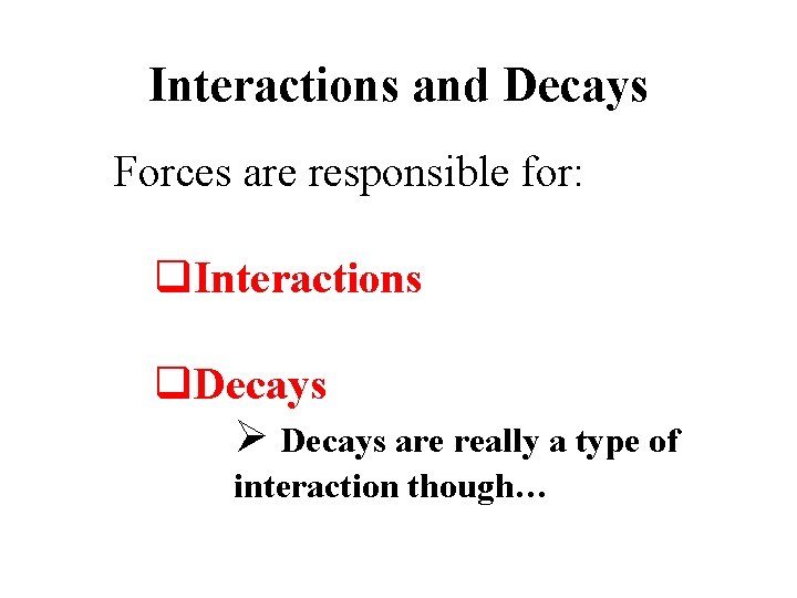 Interactions and Decays Forces are responsible for: q. Interactions q. Decays Ø Decays are