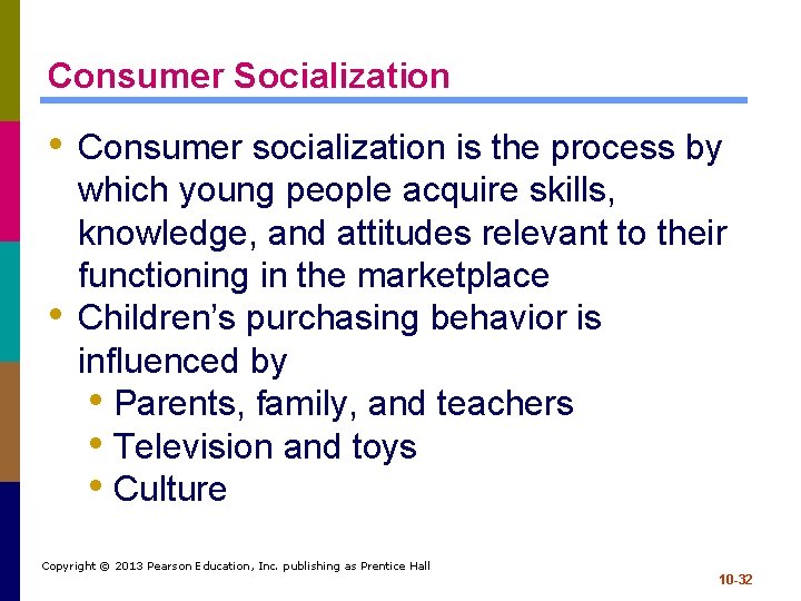 Consumer Socialization • Consumer socialization is the process by • which young people acquire