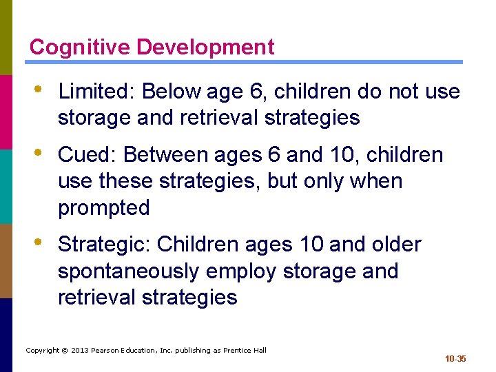 Cognitive Development • Limited: Below age 6, children do not use storage and retrieval