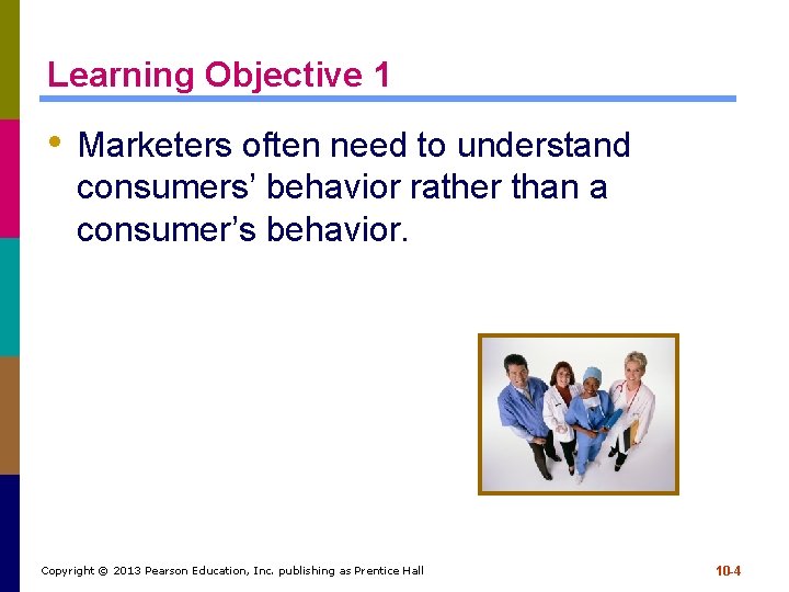 Learning Objective 1 • Marketers often need to understand consumers’ behavior rather than a