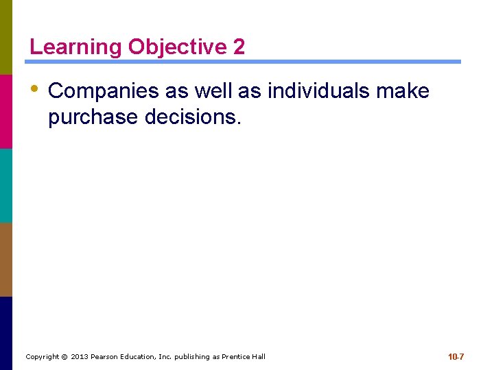 Learning Objective 2 • Companies as well as individuals make purchase decisions. Copyright ©