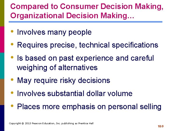 Compared to Consumer Decision Making, Organizational Decision Making… • Involves many people • Requires