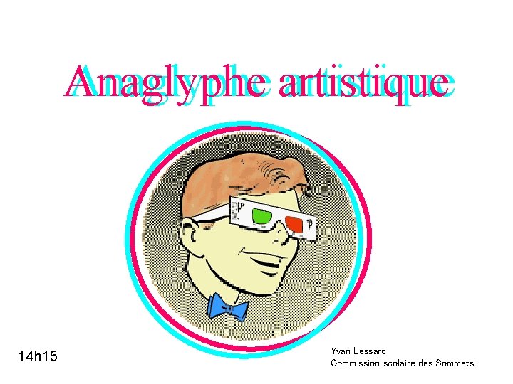 Anaglyphe artistique 14 h 15 Yvan Lessard Commission scolaire des Sommets 
