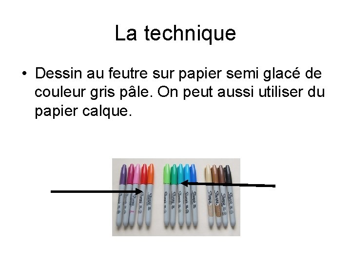 La technique • Dessin au feutre sur papier semi glacé de couleur gris pâle.