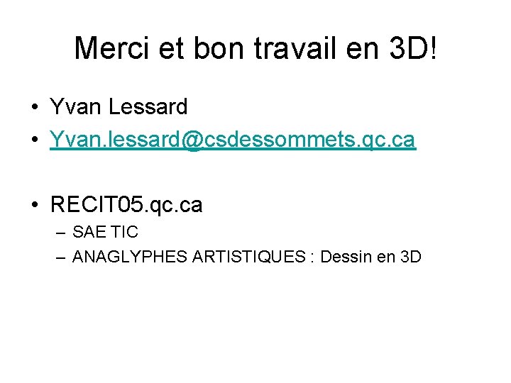 Merci et bon travail en 3 D! • Yvan Lessard • Yvan. lessard@csdessommets. qc.