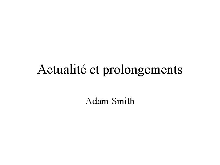 Actualité et prolongements Adam Smith 