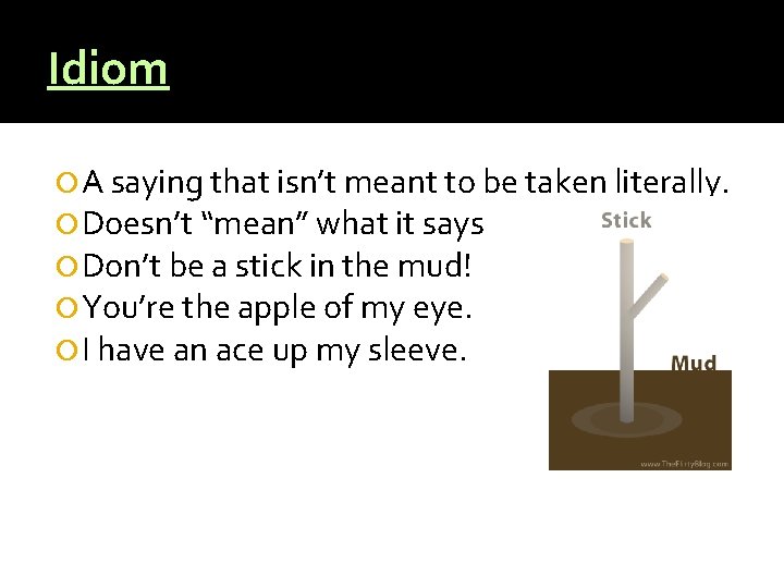 Idiom A saying that isn’t meant to be taken literally. Doesn’t “mean” what it