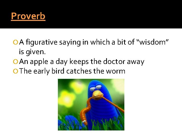 Proverb A figurative saying in which a bit of “wisdom” is given. An apple