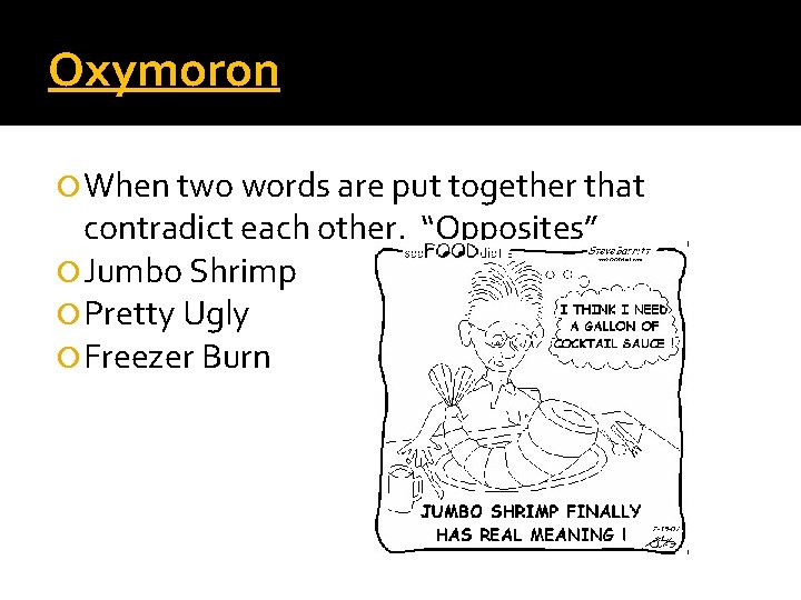 Oxymoron When two words are put together that contradict each other. “Opposites” Jumbo Shrimp