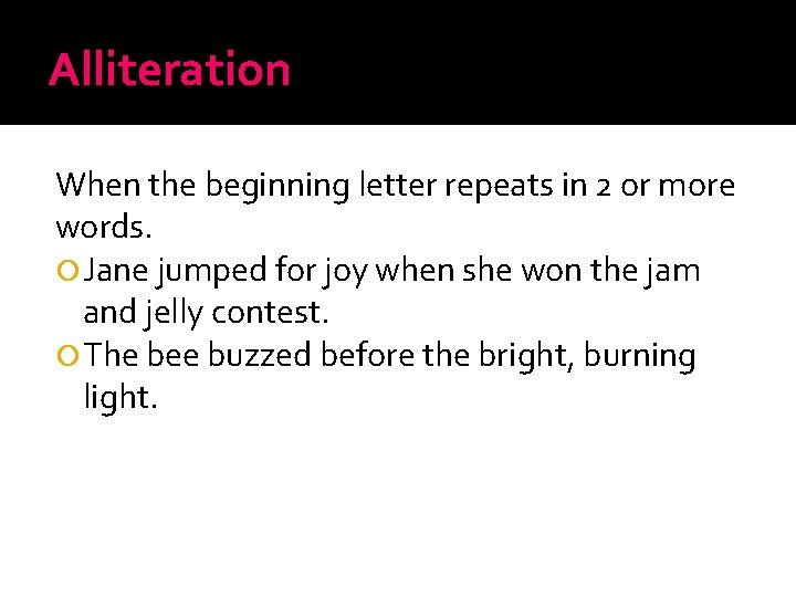 Alliteration When the beginning letter repeats in 2 or more words. Jane jumped for