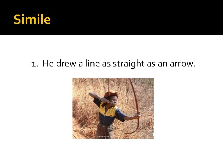 Simile 1. He drew a line as straight as an arrow. 