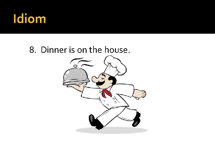 Idiom 8. Dinner is on the house. 