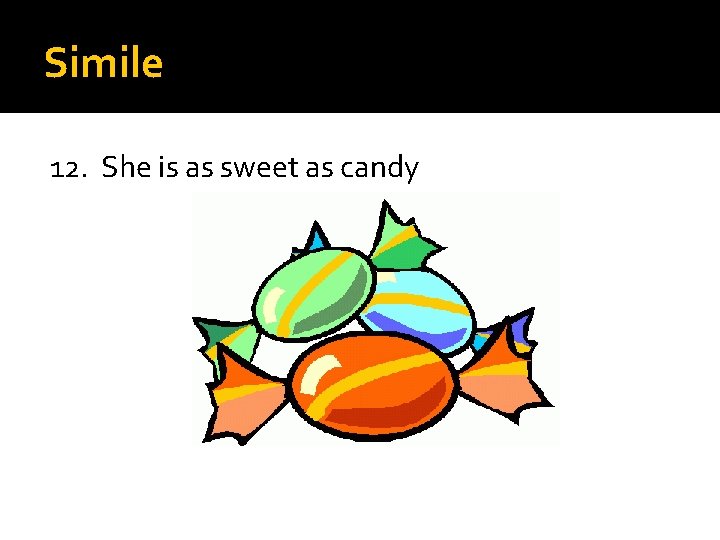 Simile 12. She is as sweet as candy 