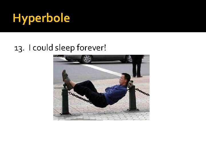 Hyperbole 13. I could sleep forever! 