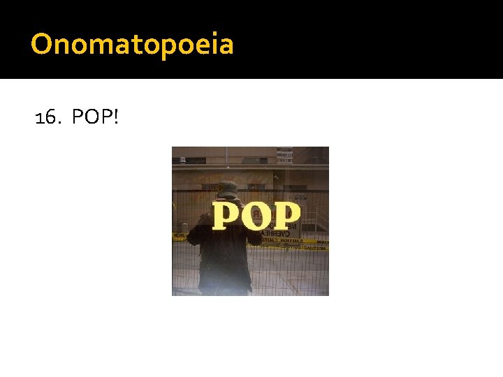 Onomatopoeia 16. POP! 