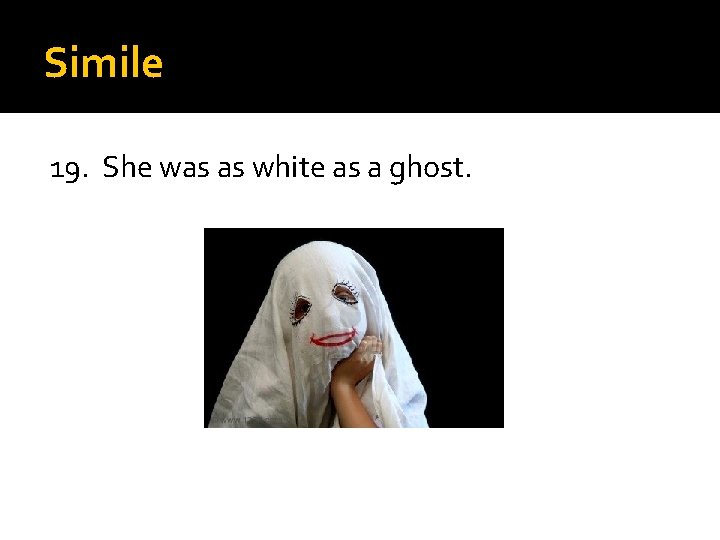 Simile 19. She was as white as a ghost. 