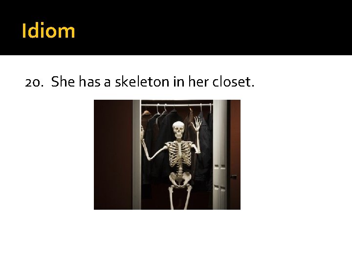 Idiom 20. She has a skeleton in her closet. 