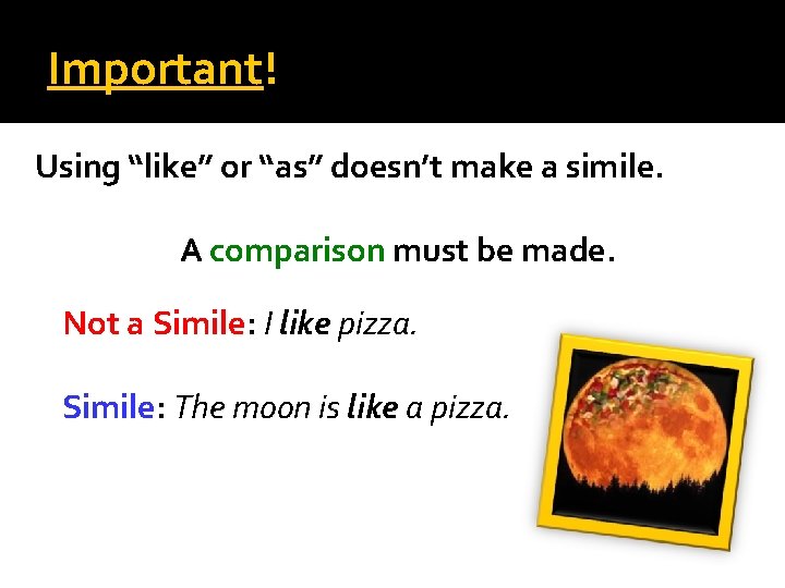 Important! Using “like” or “as” doesn’t make a simile. A comparison must be made.