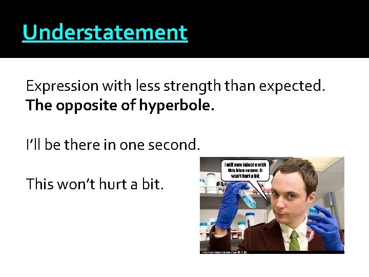 Understatement Expression with less strength than expected. The opposite of hyperbole. I’ll be there