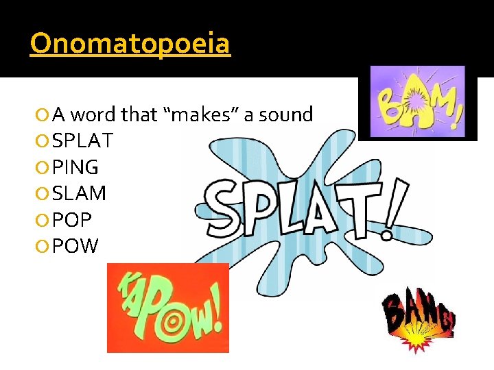 Onomatopoeia A word that “makes” a sound SPLAT PING SLAM POP POW 