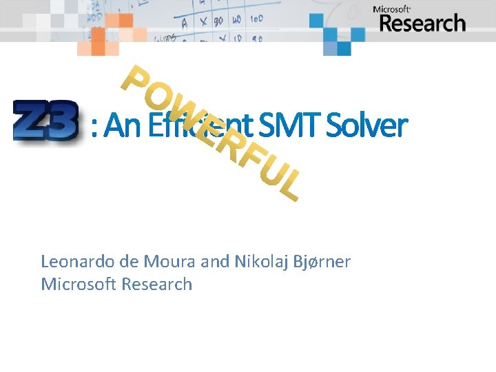 Z 3: An Efficient SMT Solver Leonardo de Moura and Nikolaj Bjørner Microsoft Research