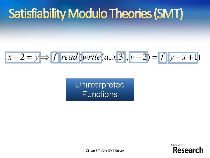 Satisfiability Modulo Theories (SMT) Uninterpreted Array Theory Arithmetic Functions Z 3: An Efficient SMT