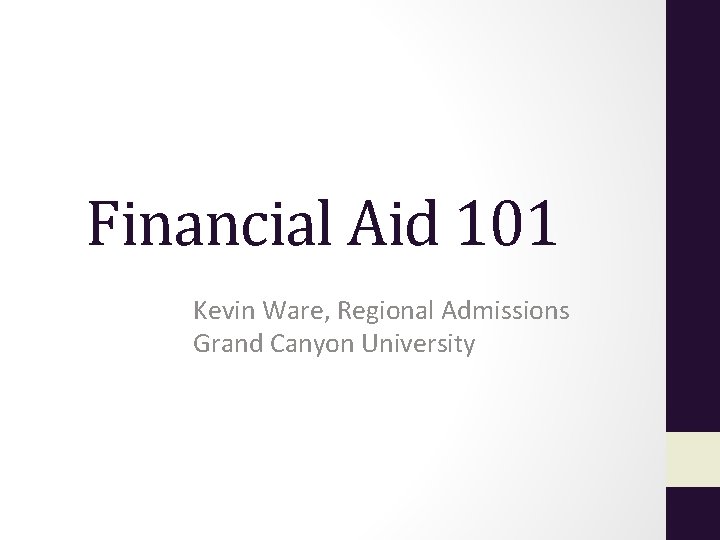 Financial Aid 101 Kevin Ware, Regional Admissions Grand Canyon University 