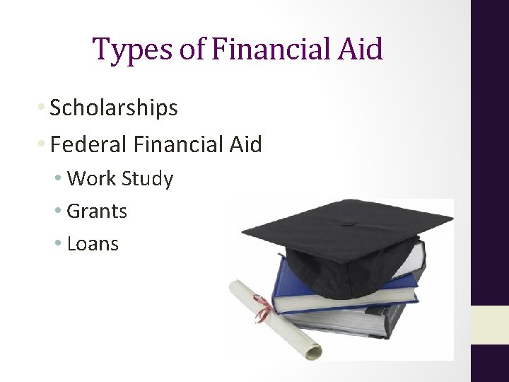 Types of Financial Aid • Scholarships • Federal Financial Aid • Work Study •