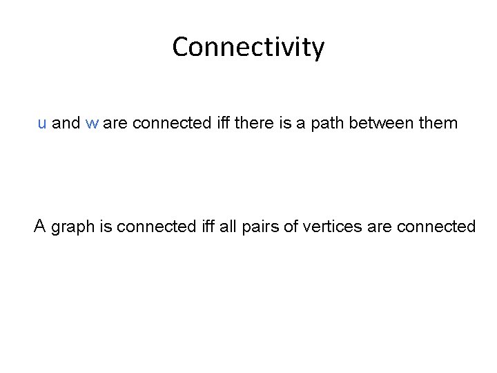 Connectivity u and w are connected iff there is a path between them A
