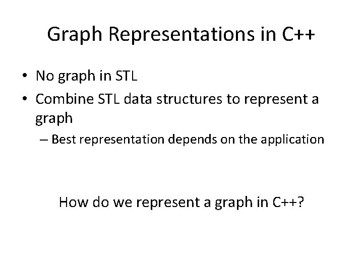 Graph Representations in C++ • No graph in STL • Combine STL data structures