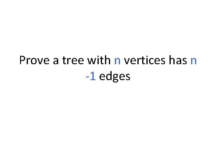 Prove a tree with n vertices has n -1 edges 