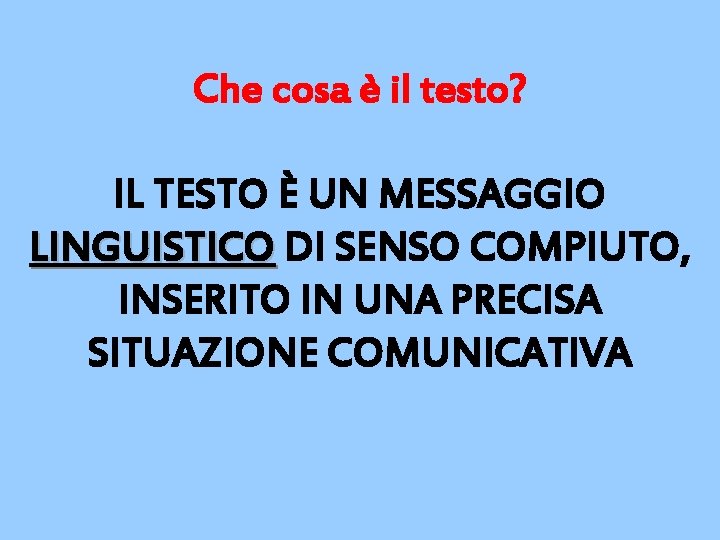 Che cosa è il testo? IL TESTO È UN MESSAGGIO LINGUISTICO DI SENSO COMPIUTO,