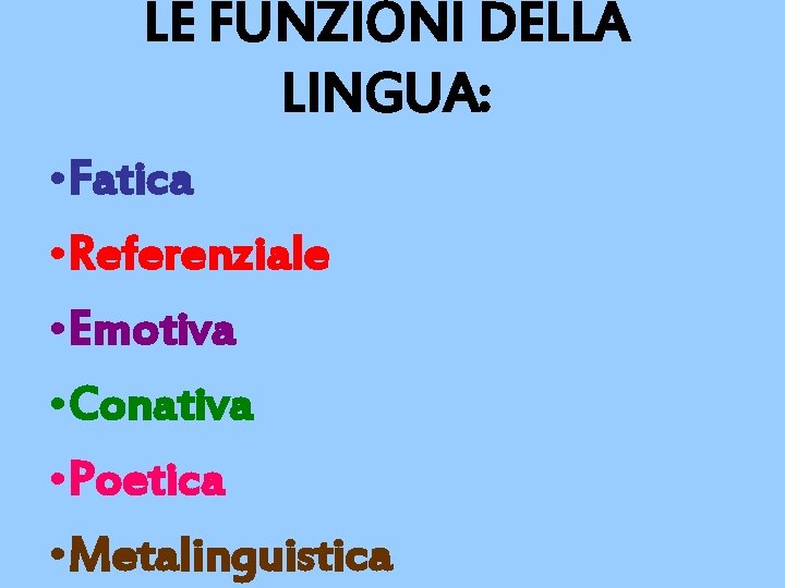 LE FUNZIONI DELLA LINGUA: • Fatica • Referenziale • Emotiva • Conativa • Poetica