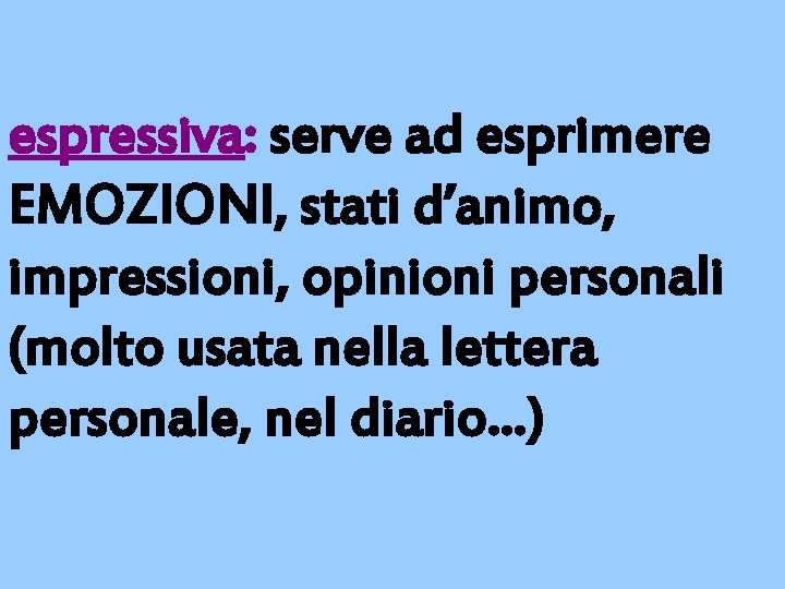 espressiva: serve ad esprimere EMOZIONI, stati d’animo, impressioni, opinioni personali (molto usata nella lettera