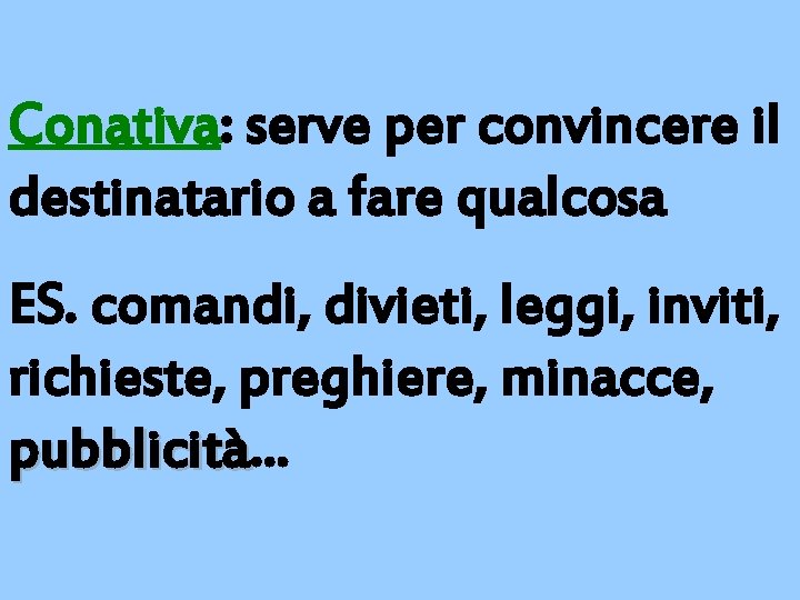 Conativa: serve per convincere il destinatario a fare qualcosa ES. comandi, divieti, leggi, inviti,