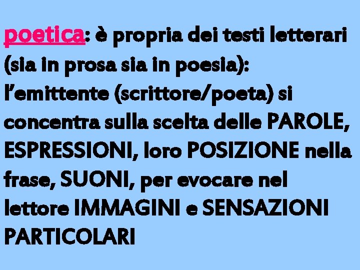 poetica: è propria dei testi letterari (sia in prosa sia in poesia): l’emittente (scrittore/poeta)