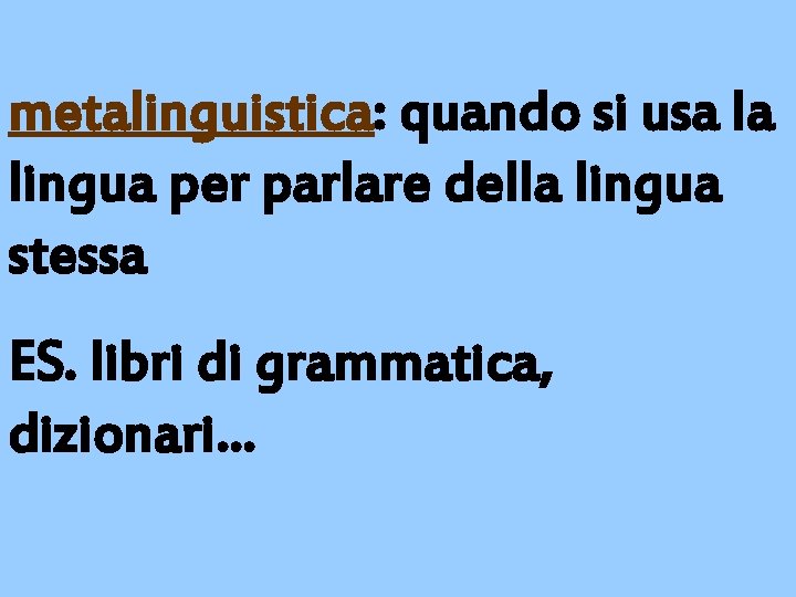 metalinguistica: quando si usa la lingua per parlare della lingua stessa ES. libri di