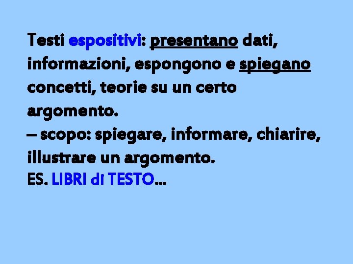 Testi espositivi: presentano dati, informazioni, espongono e spiegano concetti, teorie su un certo argomento.