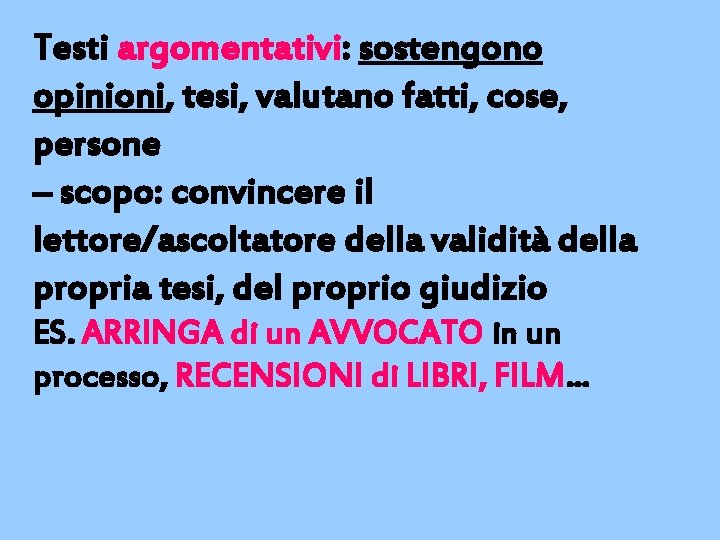 Testi argomentativi: sostengono opinioni, tesi, valutano fatti, cose, persone – scopo: convincere il lettore/ascoltatore