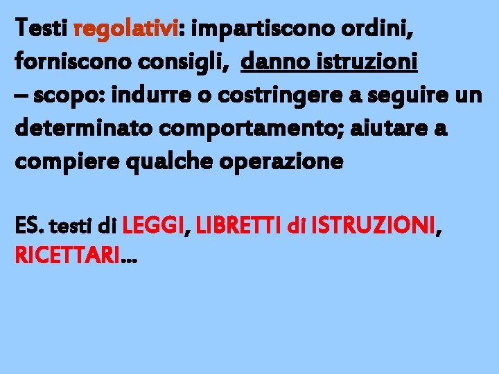 Testi regolativi: impartiscono ordini, forniscono consigli, danno istruzioni – scopo: indurre o costringere a