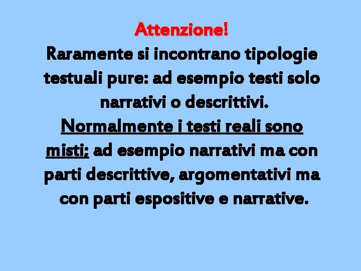 Attenzione! Attenzione Raramente si incontrano tipologie testuali pure: ad esempio testi solo narrativi o