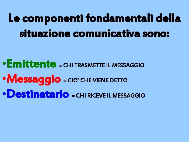 Le componenti fondamentali della situazione comunicativa sono: • Emittente = CHI TRASMETTE IL MESSAGGIO