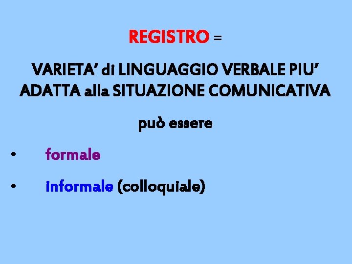 REGISTRO = VARIETA’ di LINGUAGGIO VERBALE PIU’ ADATTA alla SITUAZIONE COMUNICATIVA può essere •