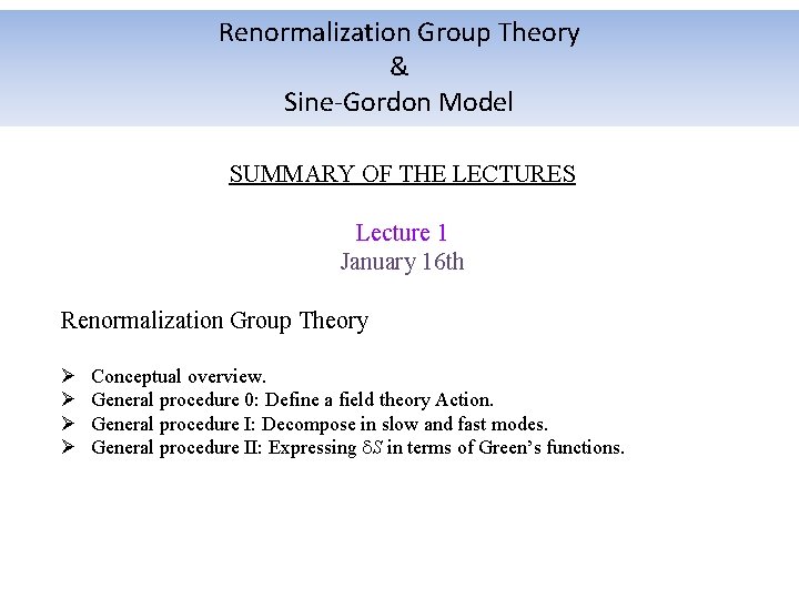 Renormalization Group Theory & Sine-Gordon Model SUMMARY OF THE LECTURES Lecture 1 January 16