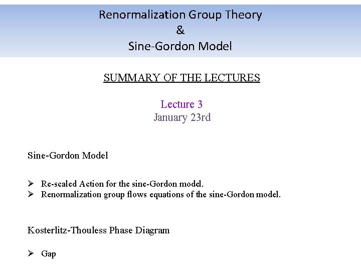 Renormalization Group Theory & Sine-Gordon Model SUMMARY OF THE LECTURES Lecture 3 January 23