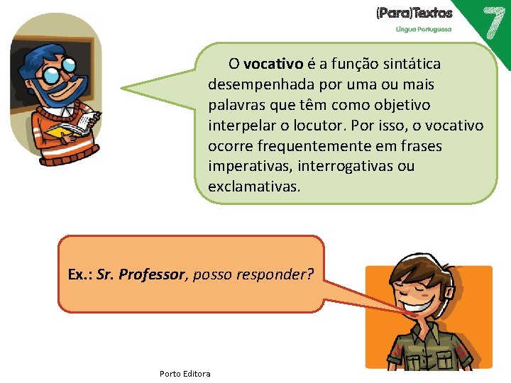 O vocativo é a função sintática desempenhada por uma ou mais palavras que têm