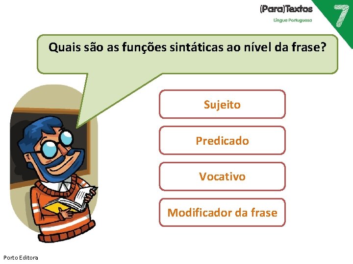 Quais são as funções sintáticas ao nível da frase? Sujeito Predicado Vocativo Modificador da