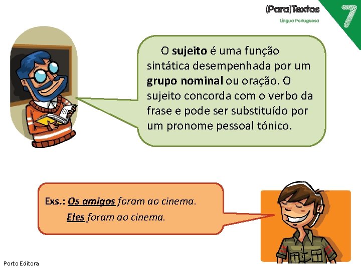 O sujeito é uma função sintática desempenhada por um grupo nominal ou oração. O