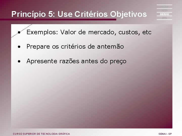 Princípio 5: Use Critérios Objetivos • Exemplos: Valor de mercado, custos, etc • Prepare